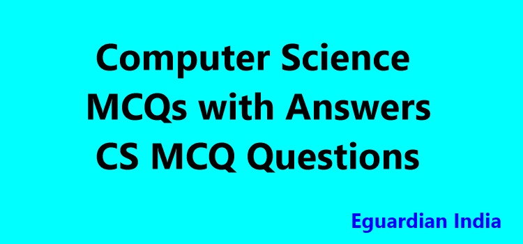 Computer Science MCQs with Answers – CS MCQ Questions