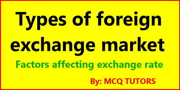 Types of foreign exchange market | Factors affecting exchange rate